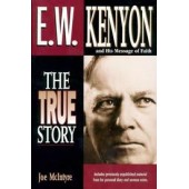 E.W. Kenyon The True Story: Includes previously unpublished material from his personal diary and sermon notes by Joe Mcintyre 